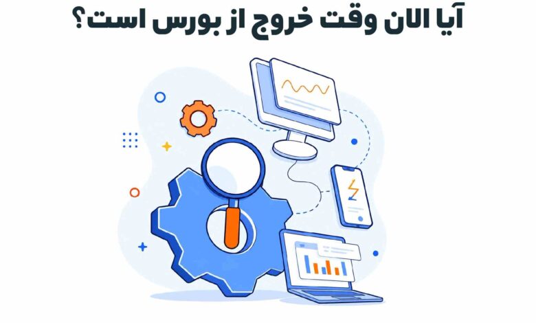 آیا الان وقت خروج از بورس است؟